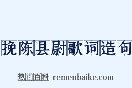挽陈县尉歌词造句是什么意思的图片